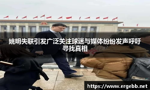 姚明失联引发广泛关注球迷与媒体纷纷发声呼吁寻找真相